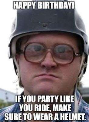 Happy-birthday-If-you-party-like-you-ride-make-sure-to-wear-a-helmet-1.jpg.d1b5410c8b49d18da21187dac032c619.jpg